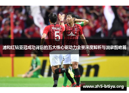 浦和红钻亚冠成功背后的五大核心驱动力全景深度解析与洞察前瞻篇 浦和红钻亚冠成功背后的五大核心驱动力全景深度解析与洞察前瞻篇